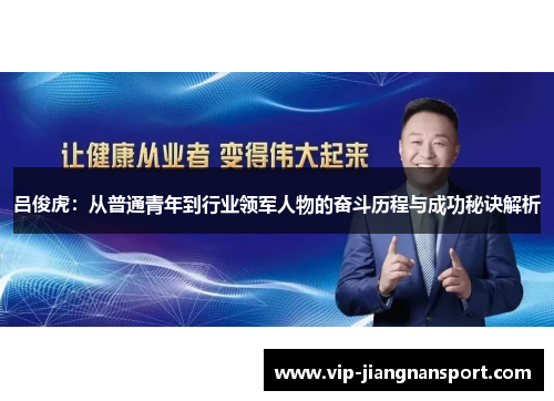 吕俊虎：从普通青年到行业领军人物的奋斗历程与成功秘诀解析