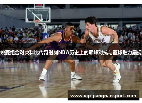 姚麦组合对决科比传奇时刻NBA历史上的巅峰对抗与篮球魅力展现